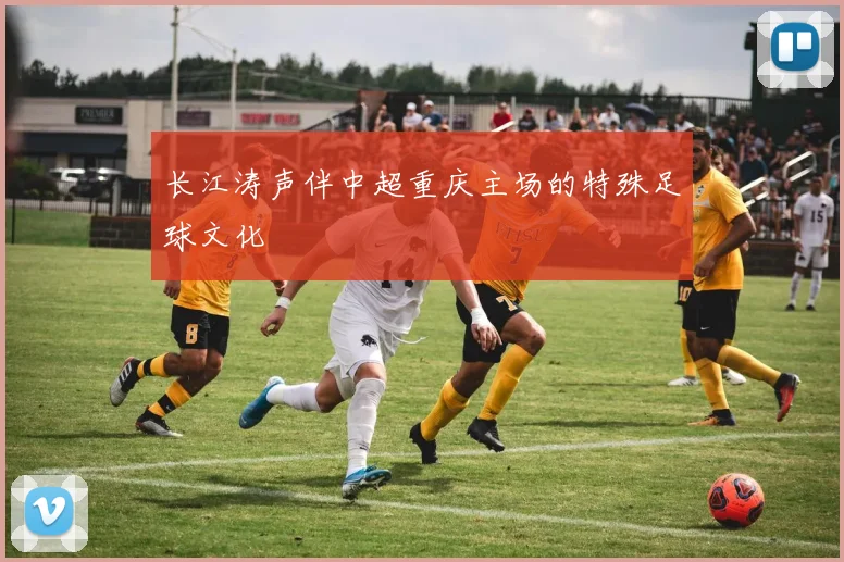 长江涛声伴中超重庆主场的特殊足球文化